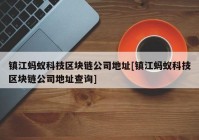 镇江蚂蚁科技区块链公司地址[镇江蚂蚁科技区块链公司地址查询]