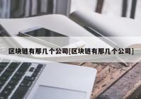 区块链有那几个公司[区块链有那几个公司]