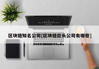 区块链知名公司[区块链巨头公司有哪些]