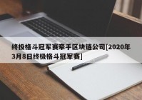 终极格斗冠军赛牵手区块链公司[2020年3月8日终极格斗冠军赛]